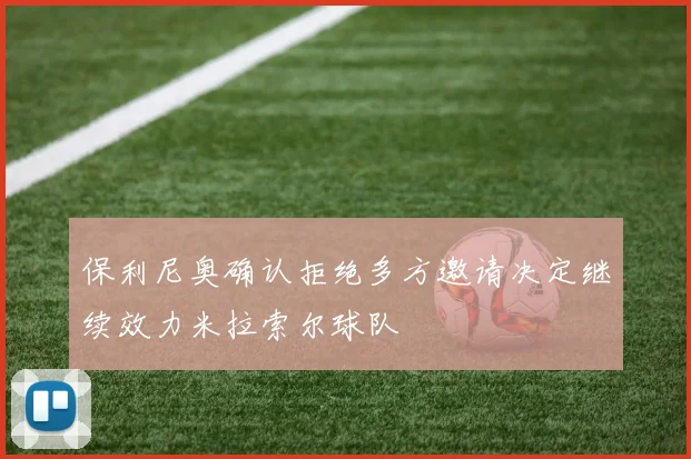 保利尼奥确认拒绝多方邀请决定继续效力米拉索尔球队