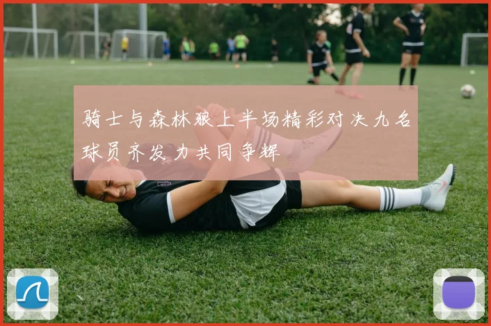 骑士与森林狼上半场精彩对决九名球员齐发力共同争辉