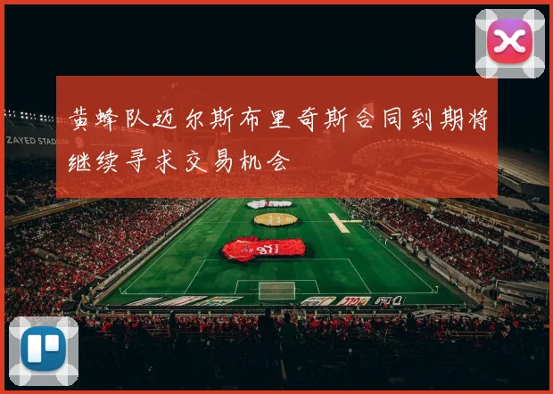 黄蜂队迈尔斯布里奇斯合同到期将继续寻求交易机会